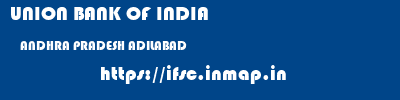 UNION BANK OF INDIA  ANDHRA PRADESH ADILABAD    ifsc code